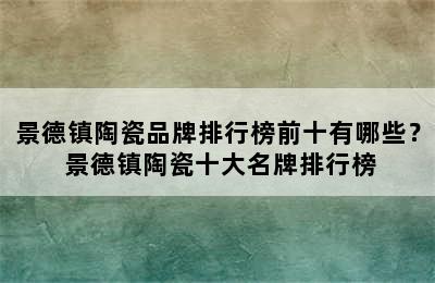 景德镇陶瓷品牌排行榜前十有哪些？ 景德镇陶瓷十大名牌排行榜